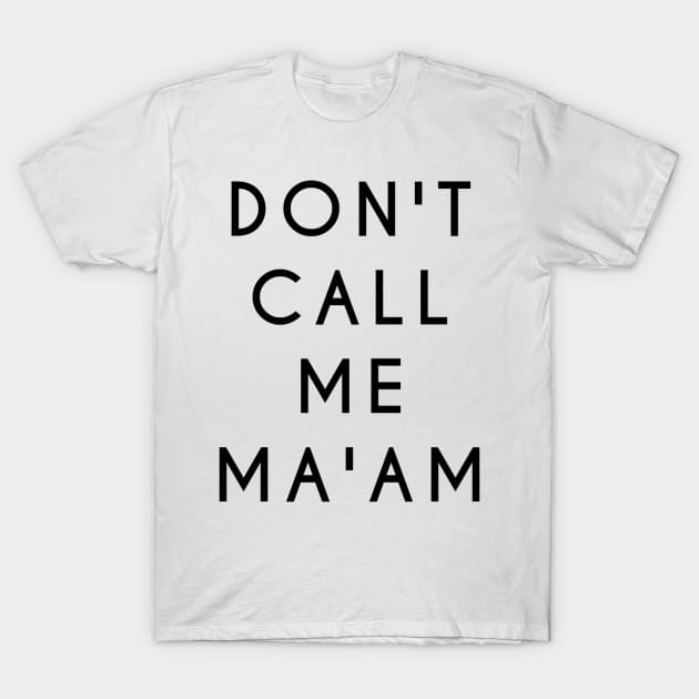 Don't Call Me Ma'am (Black Text) T-Shirt by TheGinSister
